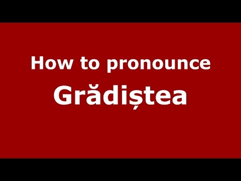 How to pronounce Grădiștea (Romanian/Romania) - PronounceNames.com