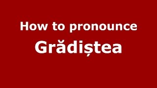 How to pronounce Grădiștea