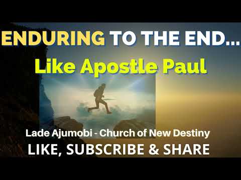 ENDURING TO THE END - Acts 20 - Church of New Destiny - Lade Ajumobi