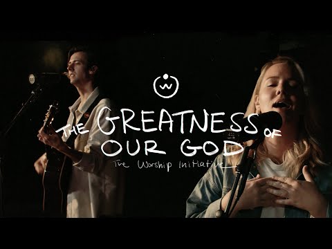 The Greatness Of Our God |The Worship Initiative feat. Hannah Hardin and John Marc Kohl