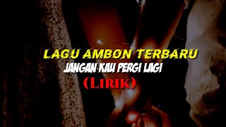 Download lagu Lagu Ambon Terbaru 2021||Jangan Kau Pergi Lagi||Lirik mp3