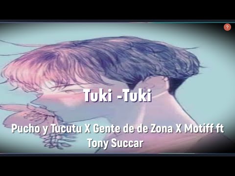 Pucho y Tucutu X Gente de Zona X Motiff ft Tony Succar - Tuki Tuki Letra