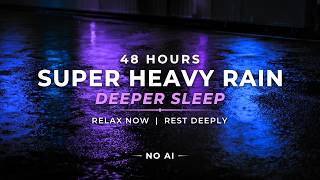 Super Heavy Rain – Sleep DEEP | 48 Hours (NO AI)