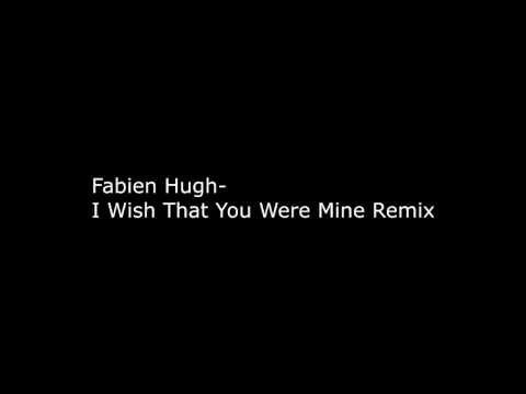 I Wish That You Were Mine Remix - Fabien Hugh