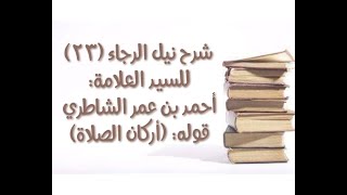 صورة شرح كتاب نيل الرجا للعلامة أحمد بن عمر الشاطري - (23) قوله: (أركان الصلاة).