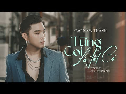 Từng coi là tất cả - Cao Nam Thành