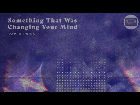 PAPER TWINS - SOMETHING THAT CHANGING YOUR MIND (Lyrics)