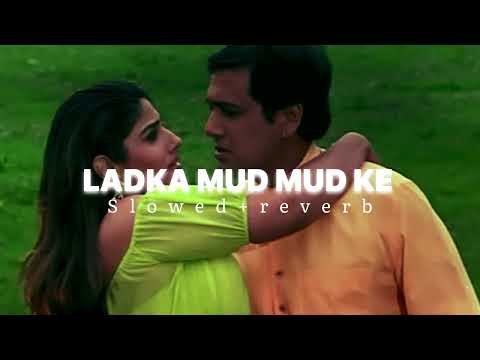 Ladka mud mud ke (slowed+reverb)