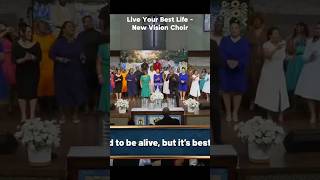 Live Your Best Life- New Vision Choir- Live Performance