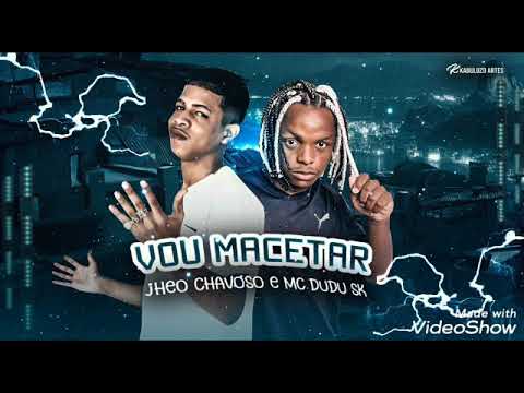 VOU MACETAR- JHEO CHAVOSO E MC DUDU SK (MÚSICA NOVA)