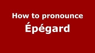 How to pronounce &eacute;p&eacute;gard