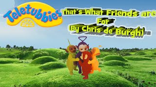 Chris de Burgh - That&#39;s What Friends are For (Teletubbies version)