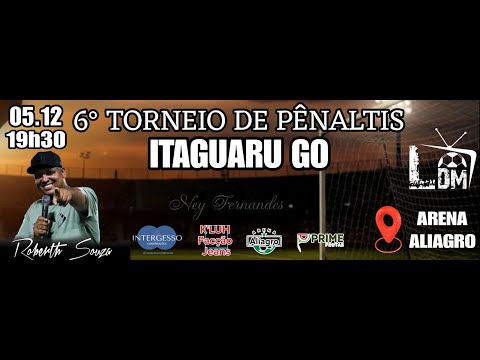 6° TORNEIO DE PÊNALTIS - ORG. NEY FERNANDES - ARENA ALIAGRO - ITAGUARU - GO