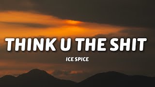 Ice Spice - Think U The Shit (Lyrics) | You not even the fart