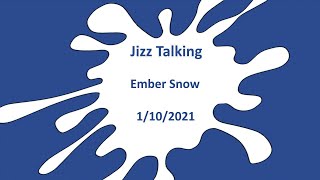 Jizz Talking - Ember Snow - 1/10/2021