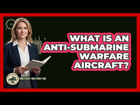 What Is An Anti-Submarine Warfare Aircraft?