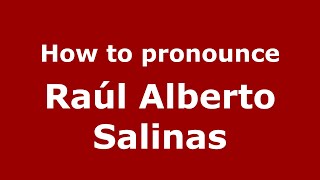 How to pronounce Raúl Alberto Salinas