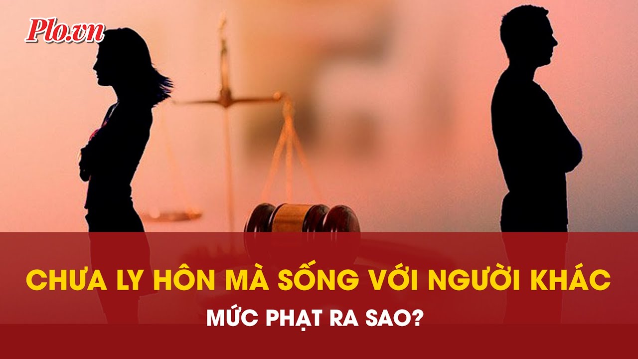 Chung sống như vợ chồng với người khác khi chưa ly hôn: Hậu quả pháp lý thế nào?