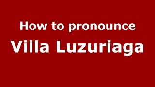 How to pronounce Villa Luzuriaga