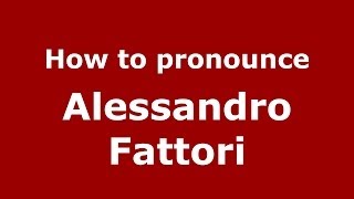 How to pronounce Alessandro Fattori