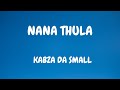Kabza da small - Nana Thula (remix) (lyrics) ft Young stunna, Nkosazana daughter, Njelic
