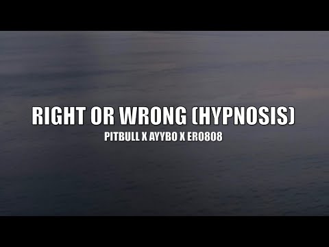 Pitbull x AYYBO x ero808 - RIGHT OR WRONG (HYPNOSIS) (Lyrics)