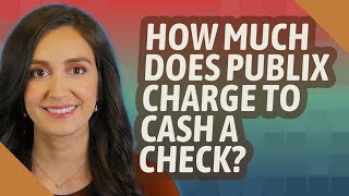 How much does Publix charge to cash a check