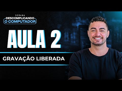 Aula 02 - Semana Descomplicando o Computador