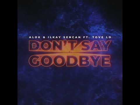 Alok & ilkay Sencan - Don't Say Goodbye (feat. Tove Lo) (Official Audio)