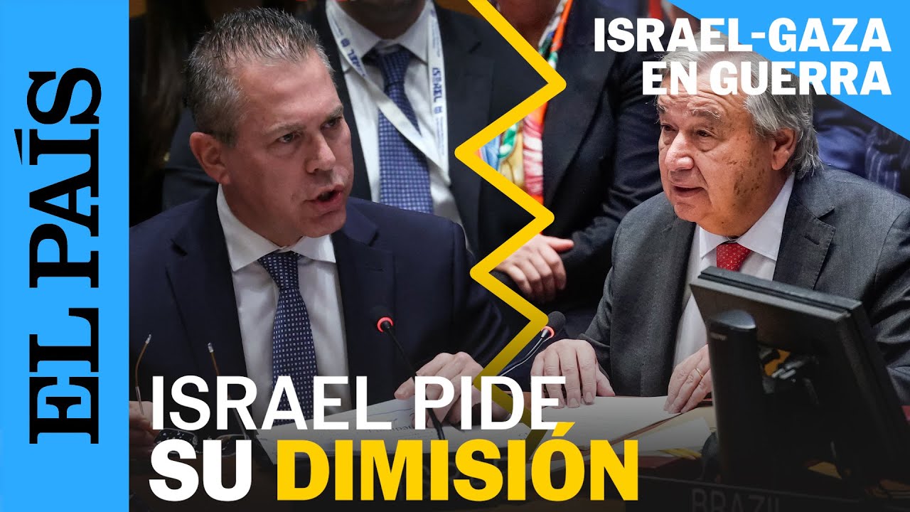 GUERRA GAZA | El choque entre Antonio Guterres (ONU) y el embajador de Israel | EL PAÍS
