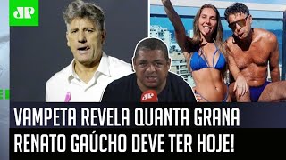 ‘Sabe quanto de grana o Renato Gaúcho deve ter hoje?’: Vampeta abre o jogo