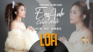 Em Cần Anh Mà (Lofi Version) - Kim Ny Ngọc || Sáng tác: Lê Bảo Quốc. Nhạc Trẻ Mới Nhất Hiện Nay
