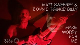 Matt Sweeney & Bonnie ‘Prince’ Billy – “Make Worry For Me”