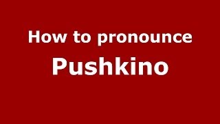 How to pronounce Pushkino