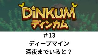 ディープマイン、深夜までいると？【Dinkum 13】