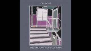 C Duncan - Wanted To Want It Too (Maps Remix)
