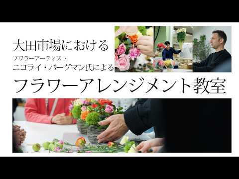 大田市場における親子向け花育教室 ～フラワーアーティスト ニコライ・バーグマン氏によるフラワーアレンジメント教室～ 【Digest Movie】