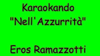 Karaoke Italiano - Nell&#39;Azzurrità - Eros Ramazzotti ( Testo )