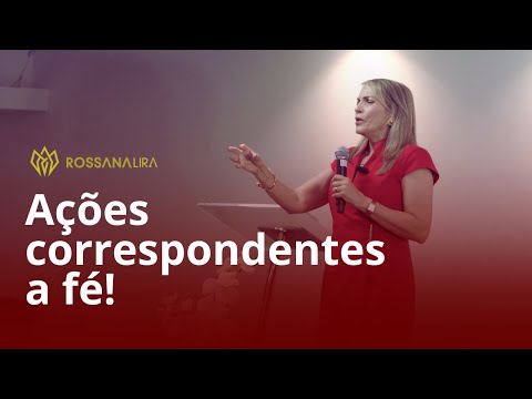 AÇÕES CORRESPONDENTES A FÉ! Ministração Completa- Rossana Lira