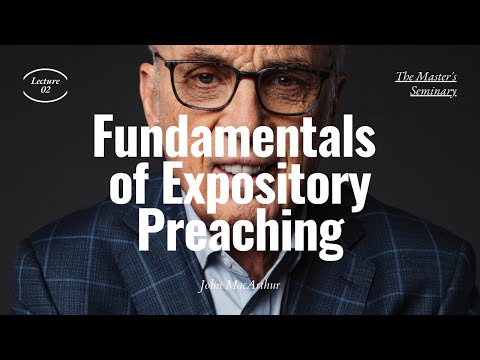 Lecture 2: Fundamentals of Expository Preaching - Dr. John MacArthur