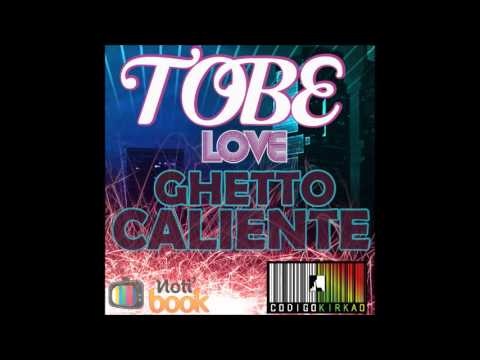 Tobe Love Ft El Codigo Kirkao - Ghetto Caliente