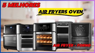 Quais as 5 Melhores AIR FRYERS OVEN? Você Precisa Conhecer!