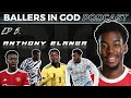 ANTHONY ELANGA | Ballers In God Podcast | EP 5 | 'God is REAL',
