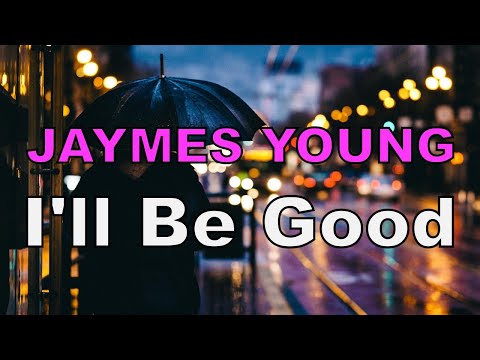 I'll Be Good - Jaymes Young