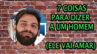 7 Coisas Para Dizer a Um Homem (Ele Vai Amar)