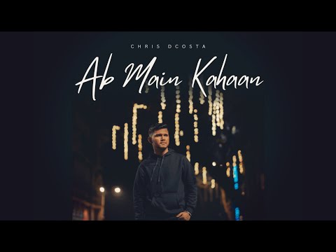 Ab Main Kahaan | Official Music Video | Chris Dcosta | Ft. Jason D’costa |