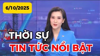 THỜI SỰ TIN TỨC NỔI BẬT | 6-10-2025