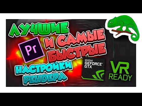 САМЫЙ БЫСТРЫЙ РЕНДЕР И ЛУЧШИЕ НАСТРОЙКИ РЕНДЕРА с помощью NVENC в Adobe Premiere Pro CC 2018