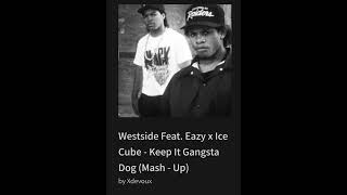 Westside Feat. Eazy x Ice Cube - Keep It Gangsta Dog (Mash - Up)