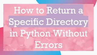 Download the video "How to Return a Specific Directory in Python Without Errors"